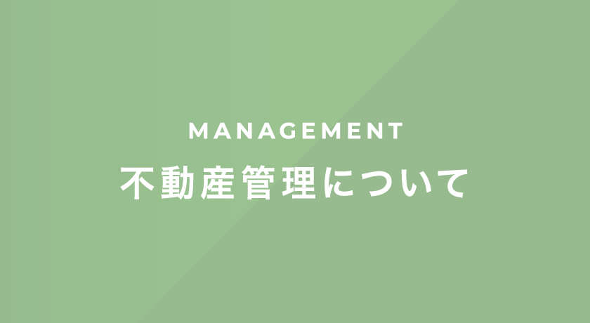 MANAGEMENT 不動産管理について